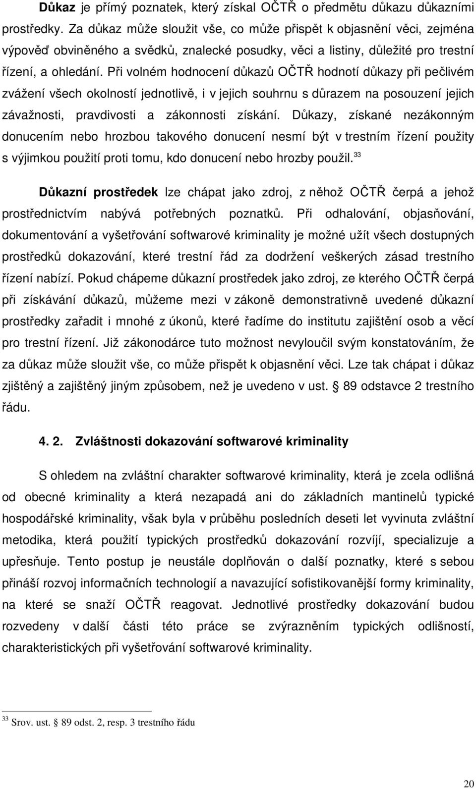 Při volném hodnocení důkazů OČTŘ hodnotí důkazy při pečlivém zvážení všech okolností jednotlivě, i v jejich souhrnu s důrazem na posouzení jejich závažnosti, pravdivosti a zákonnosti získání.