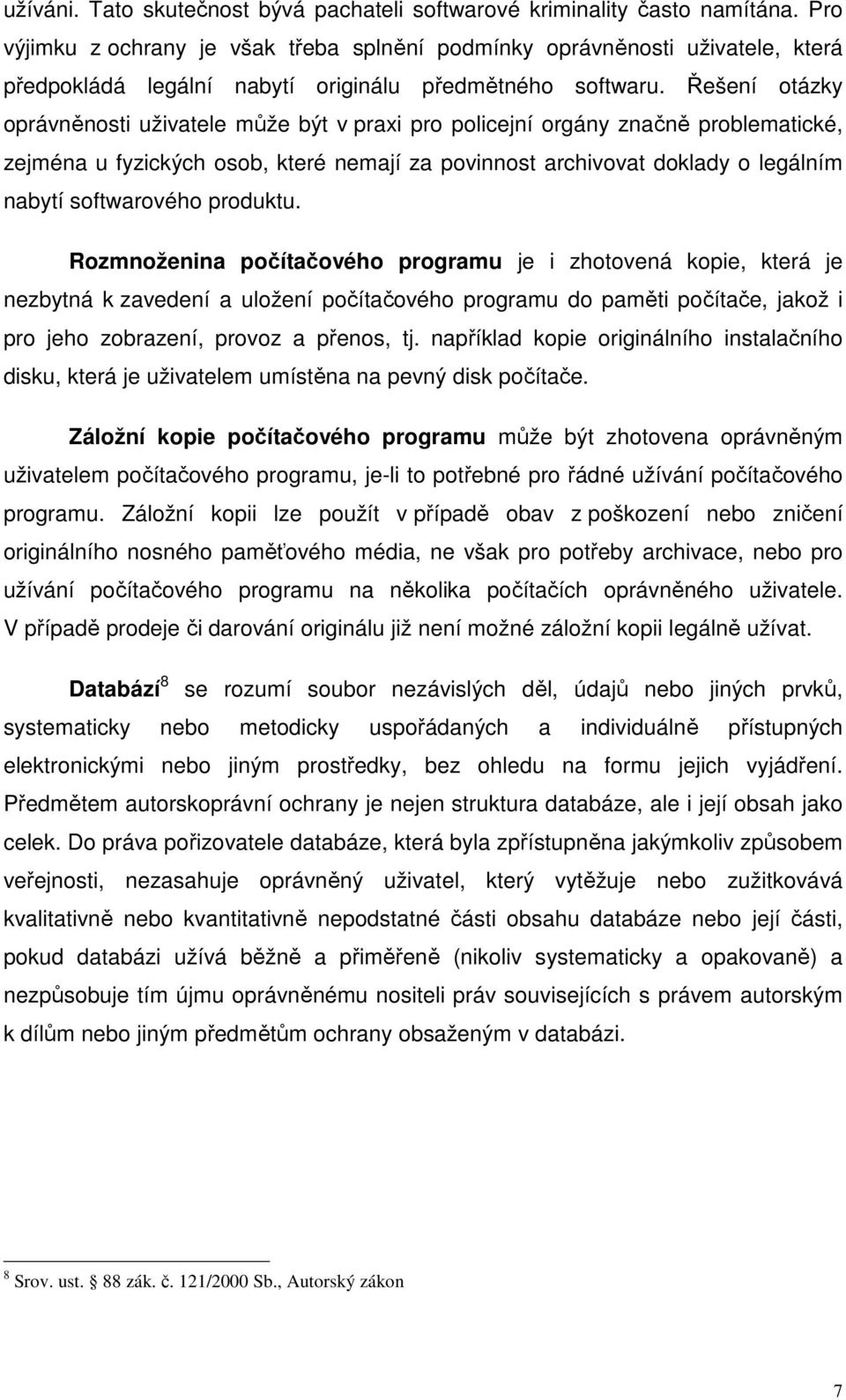 Řešení otázky oprávněnosti uživatele může být v praxi pro policejní orgány značně problematické, zejména u fyzických osob, které nemají za povinnost archivovat doklady o legálním nabytí softwarového