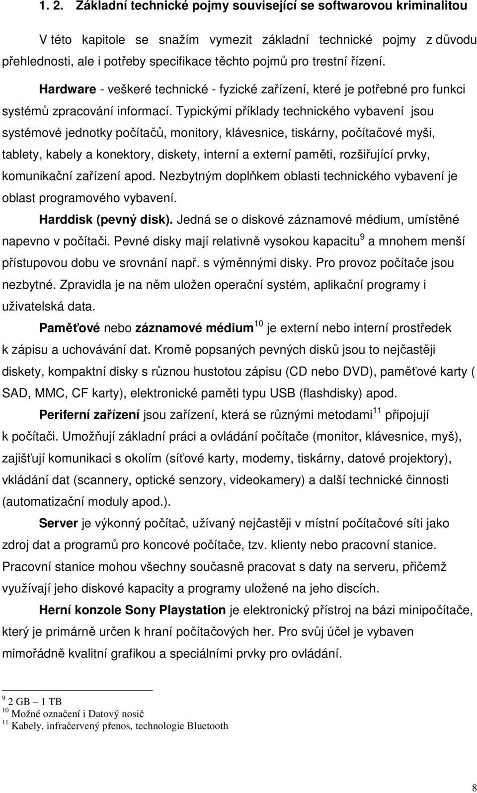 Typickými příklady technického vybavení jsou systémové jednotky počítačů, monitory, klávesnice, tiskárny, počítačové myši, tablety, kabely a konektory, diskety, interní a externí paměti, rozšiřující