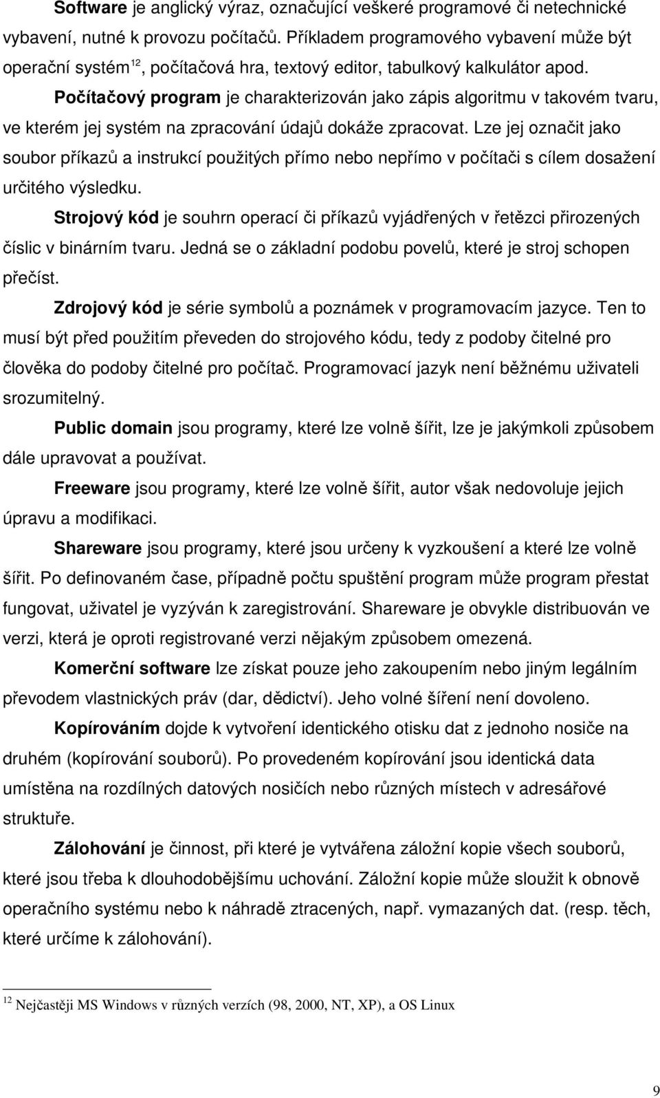 Počítačový program je charakterizován jako zápis algoritmu v takovém tvaru, ve kterém jej systém na zpracování údajů dokáže zpracovat.