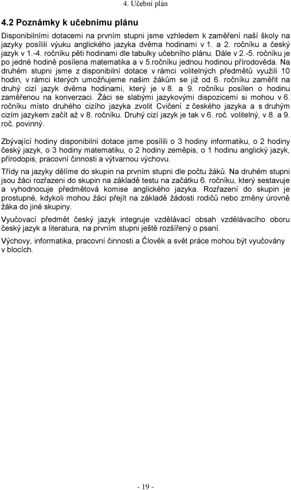 Na druhém stupni jsme z disponibilní dotace v rámci volitelných předmětů využili 10 hodin, v rámci kterých umožňujeme našim žákům se již od 6.