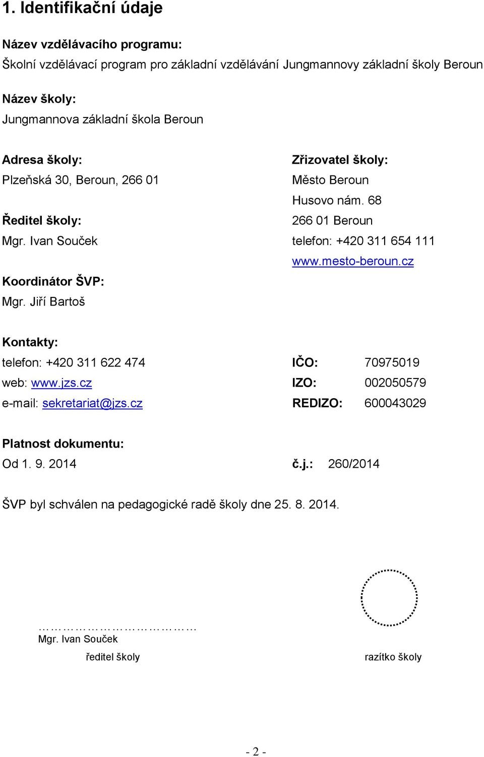 Ivan Souček telefon: +420 311 654 111 www.mesto-beroun.cz Koordinátor ŠVP: Mgr. Jiří Bartoš Kontakty: telefon: +420 311 622 474 IČO: 70975019 web: www.jzs.