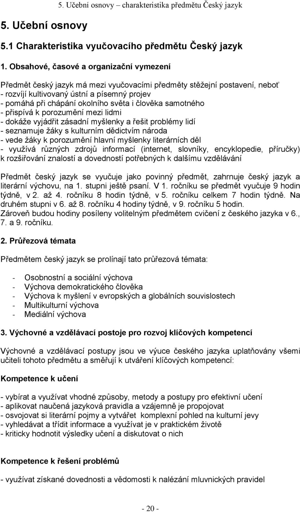 člověka samotného - přispívá k porozumění mezi lidmi - dokáže vyjádřit zásadní myšlenky a řešit problémy lidí - seznamuje žáky s kulturním dědictvím národa - vede žáky k porozumění hlavní myšlenky