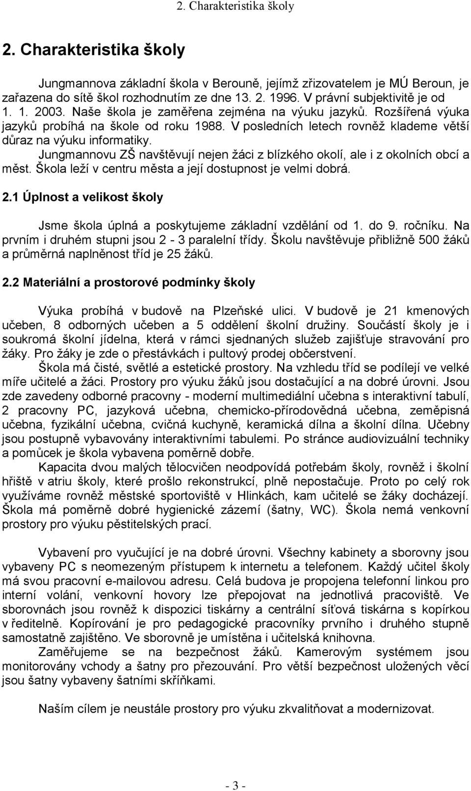 V posledních letech rovněž klademe větší důraz na výuku informatiky. Jungmannovu ZŠ navštěvují nejen žáci z blízkého okolí, ale i z okolních obcí a měst.