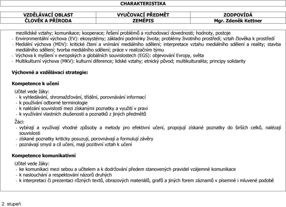 životního prostředí; vztah člověka k prostředí - Mediální výchova (MDV): kritické čtení a vnímání mediálního sdělení; interpretace vztahu mediálního sdělení a reality; stavba mediálního sdělení;