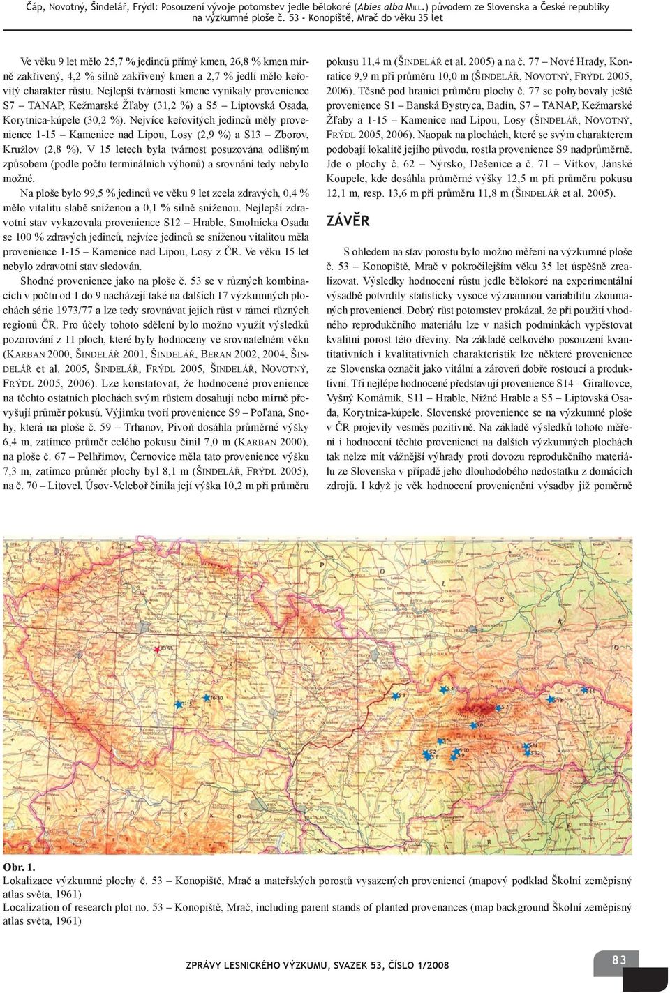Nejvíce keřovitých jedinců měly provenience 1-15 Kamenice nad Lipou, Losy (2,9 %) a S13 Zborov, Kružlov (2,8 %).
