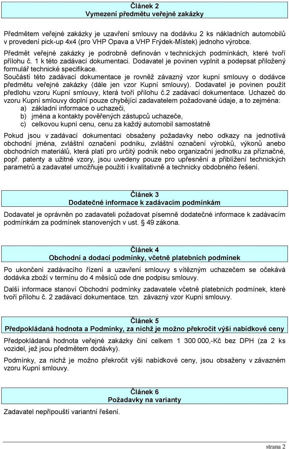 Dodavatel je povinen vyplnit a podepsat přiložený formulář technické specifikace.