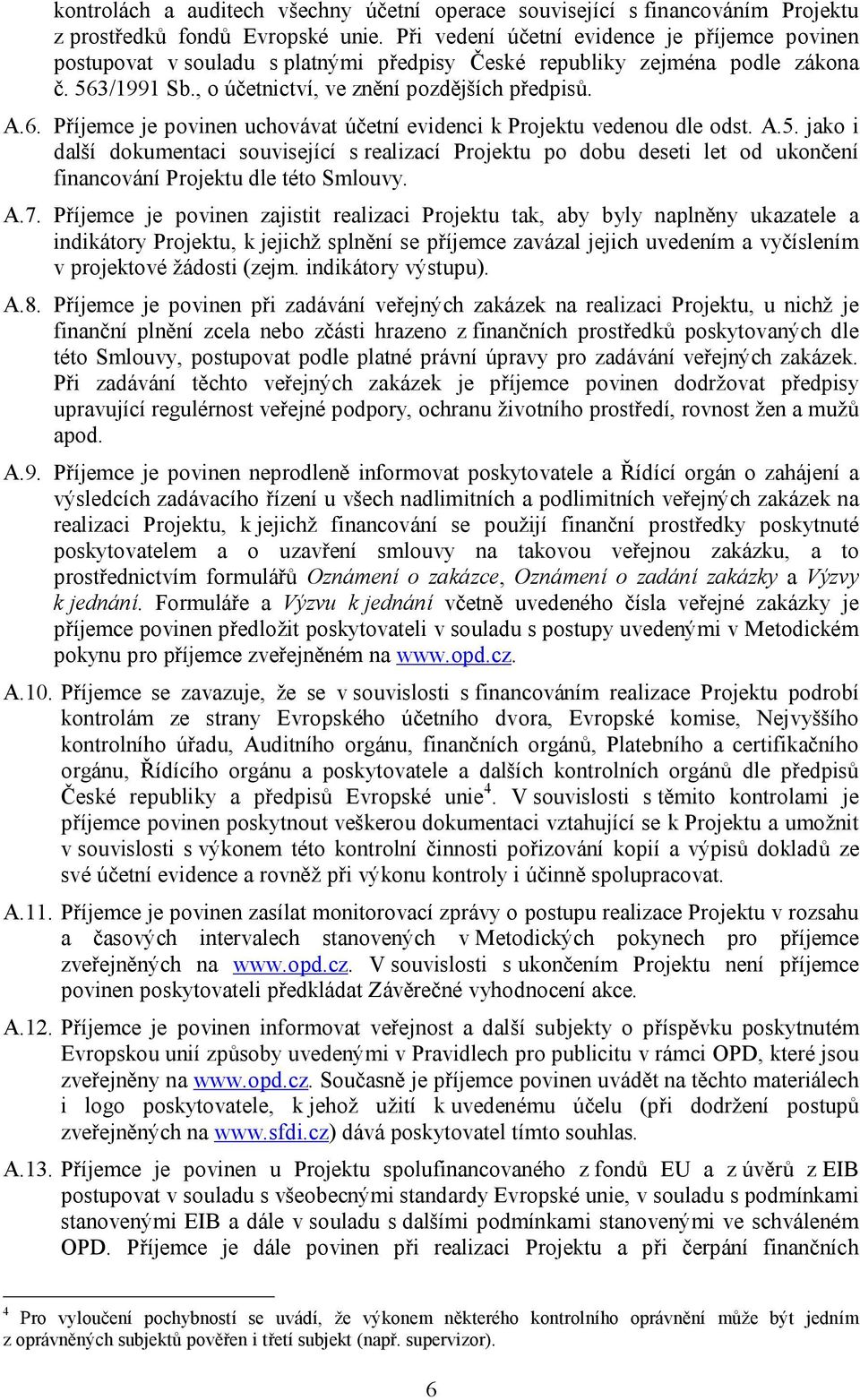 /1991 Sb., o účetnictví, ve znění pozdějších předpisů. A.6. Příjemce je povinen uchovávat účetní evidenci k Projektu vedenou dle odst. A.5.