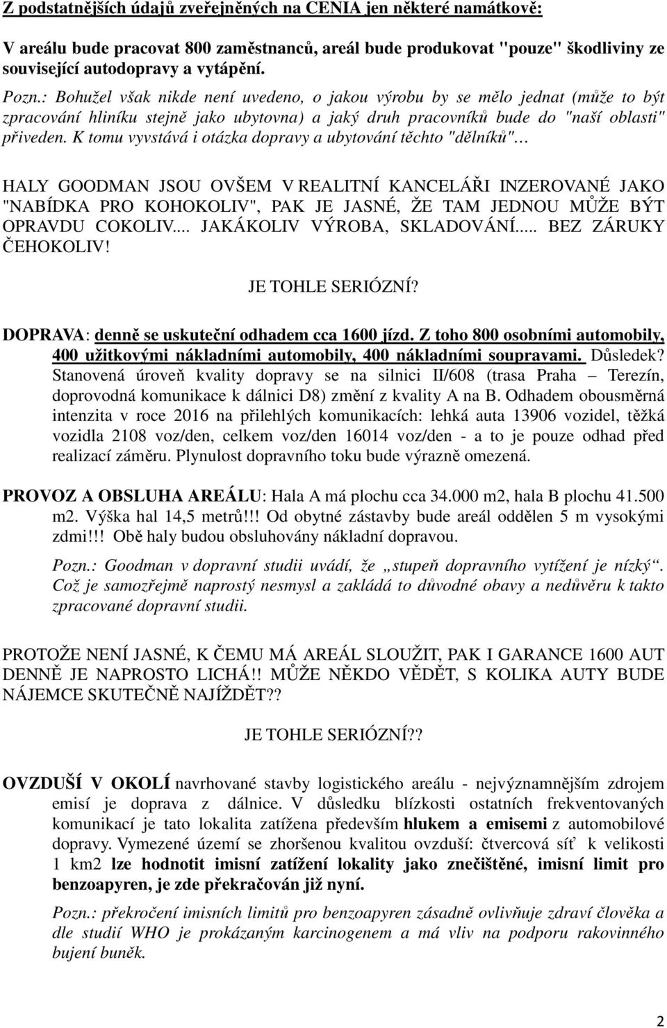 K tomu vyvstává i otázka dopravy a ubytování těchto "dělníků" HALY GOODMAN JSOU OVŠEM V REALITNÍ KANCELÁŘI INZEROVANÉ JAKO "NABÍDKA PRO KOHOKOLIV", PAK JE JASNÉ, ŽE TAM JEDNOU MŮŽE BÝT OPRAVDU