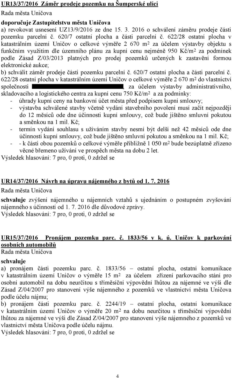 622/28 ostatní plocha v katastrálním území Uničov o celkové výměře 2 670 m 2 za účelem výstavby objektu s funkčním využitím dle územního plánu za kupní cenu nejméně 950 Kč/m 2 za podmínek podle Zásad