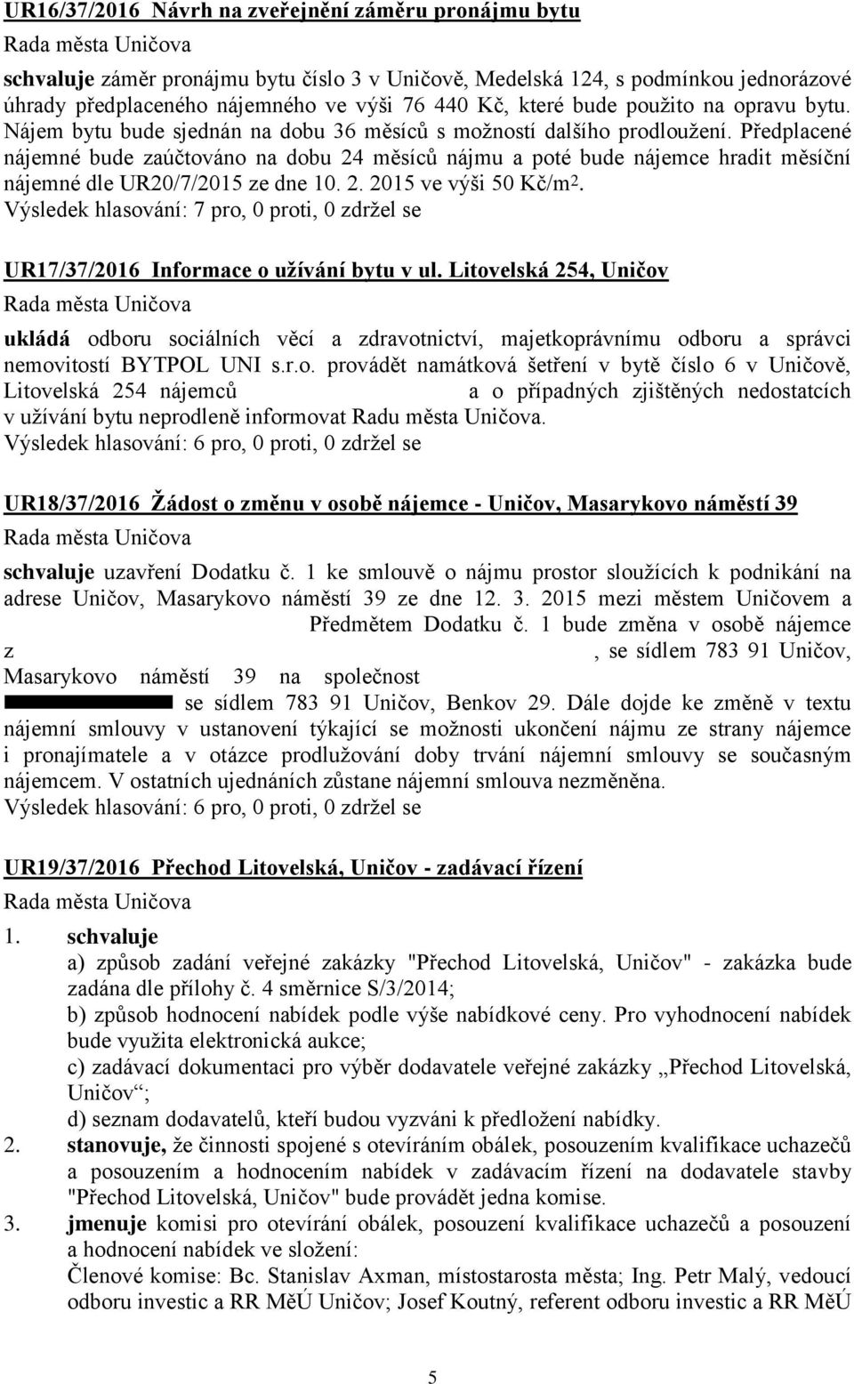 Předplacené nájemné bude zaúčtováno na dobu 24 měsíců nájmu a poté bude nájemce hradit měsíční nájemné dle UR20/7/2015 ze dne 10. 2. 2015 ve výši 50 Kč/m 2. UR17/37/2016 Informace o užívání bytu v ul.