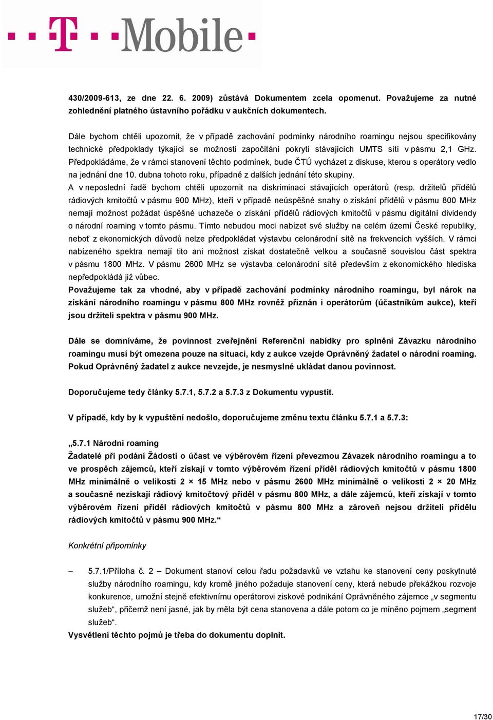 GHz. Předpokládáme, že v rámci stanovení těchto podmínek, bude ČTÚ vycházet z diskuse, kterou s operátory vedlo na jednání dne 10. dubna tohoto roku, případně z dalších jednání této skupiny.