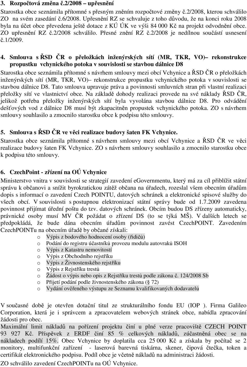 Přesné znění RZ č.2/2008 je nedílnou součástí usnesení č.1/2009. 4.