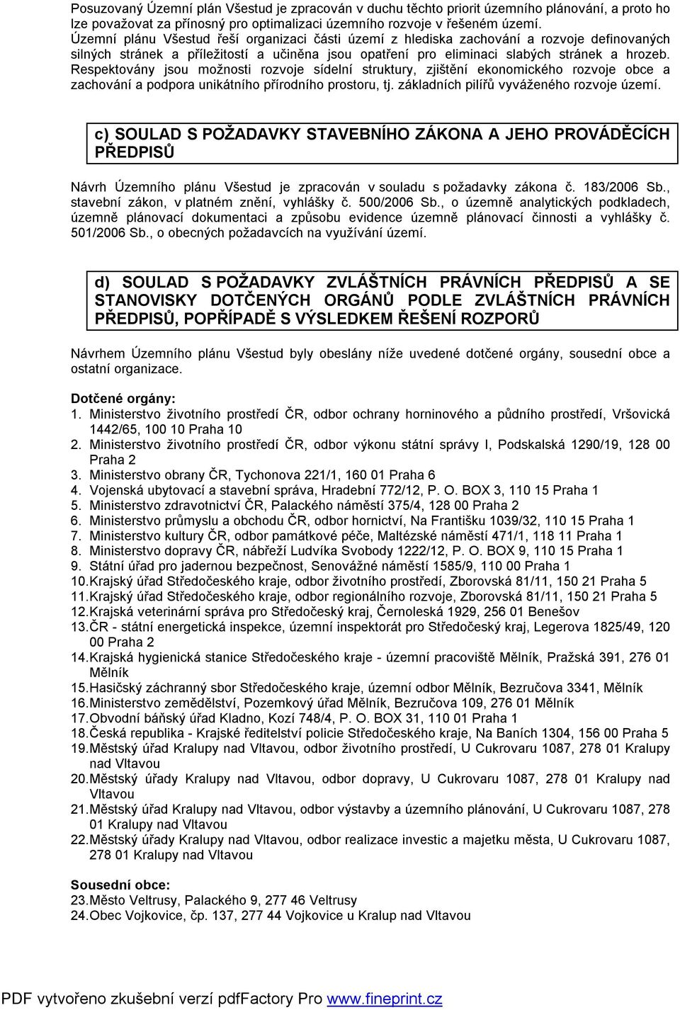 Respektovány jsou možnosti rozvoje sídelní struktury, zjištění ekonomického rozvoje obce a zachování a podpora unikátního přírodního prostoru, tj. základních pilířů vyváženého rozvoje území.