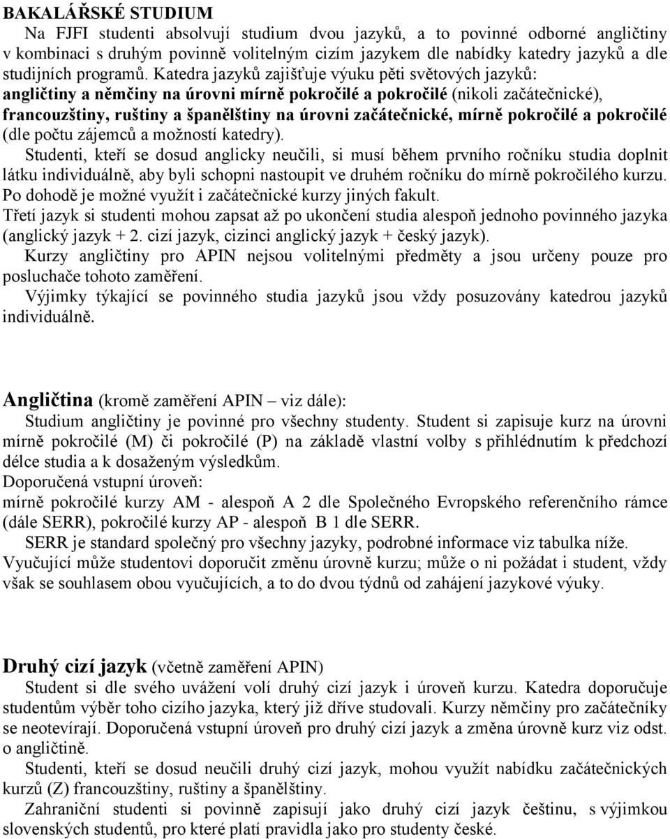 Katedra jazyků zajišťuje výuku pěti světových jazyků: angličtiny a němčiny na úrovni mírně pokročilé a pokročilé (nikoli začátečnické), francouzštiny, ruštiny a španělštiny na úrovni začátečnické,