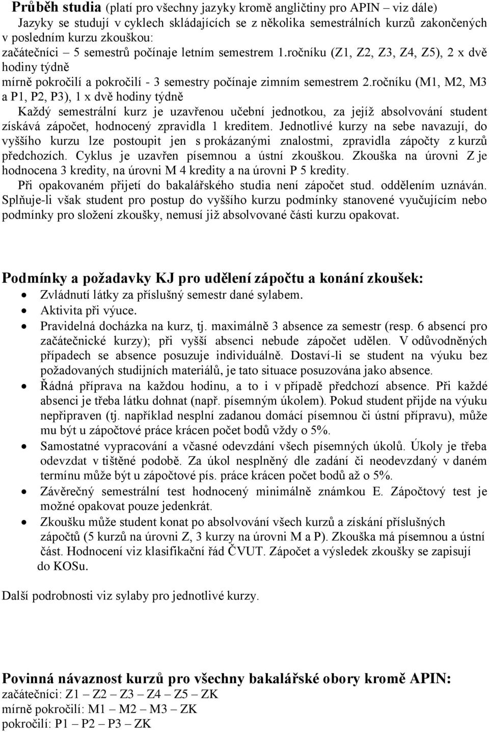 ročníku (M1, M2, M3 a P1, P2, P3), 1 x dvě hodiny týdně Každý semestrální kurz je uzavřenou učební jednotkou, za jejíž absolvování student získává zápočet, hodnocený zpravidla 1 kreditem.