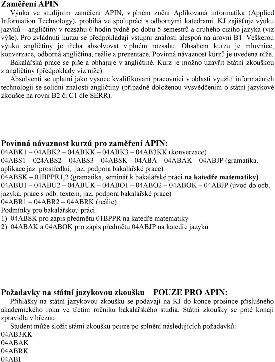 Veškerou výuku angličtiny je třeba absolvovat v plném rozsahu. Obsahem kurzu je mluvnice, konverzace, odborná angličtina, reálie a prezentace. Povinná návaznost kurzů je uvedena níže.