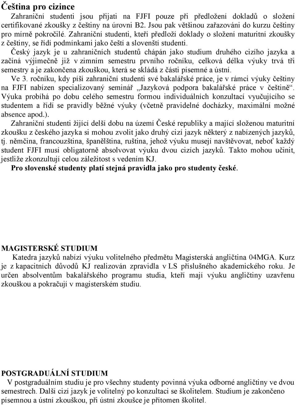 Zahraniční studenti, kteří předloží doklady o složení maturitní zkoušky z češtiny, se řídí podmínkami jako čeští a slovenští studenti.