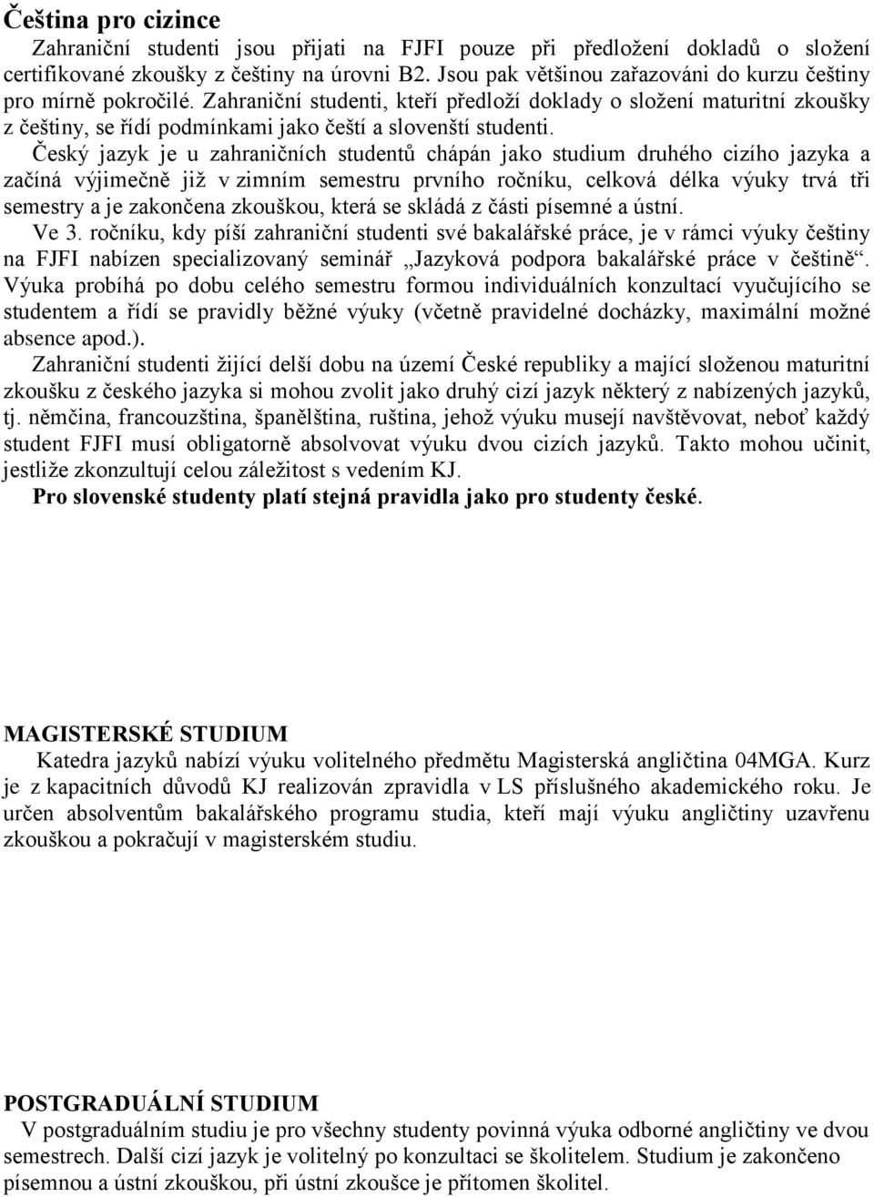 Zahraniční studenti, kteří předloží doklady o složení maturitní zkoušky z češtiny, se řídí podmínkami jako čeští a slovenští studenti.