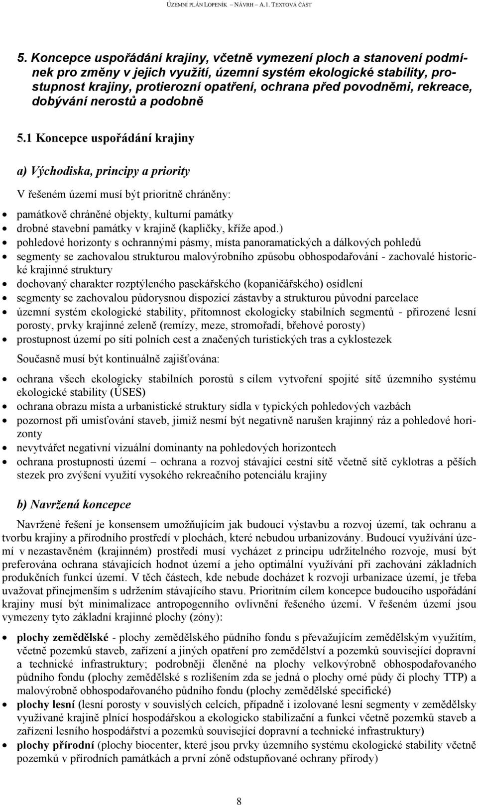 1 Koncepce uspořádání krajiny a) Východiska, principy a priority V řešeném území musí být prioritně chráněny: památkově chráněné objekty, kulturní památky drobné stavební památky v krajině (kapličky,