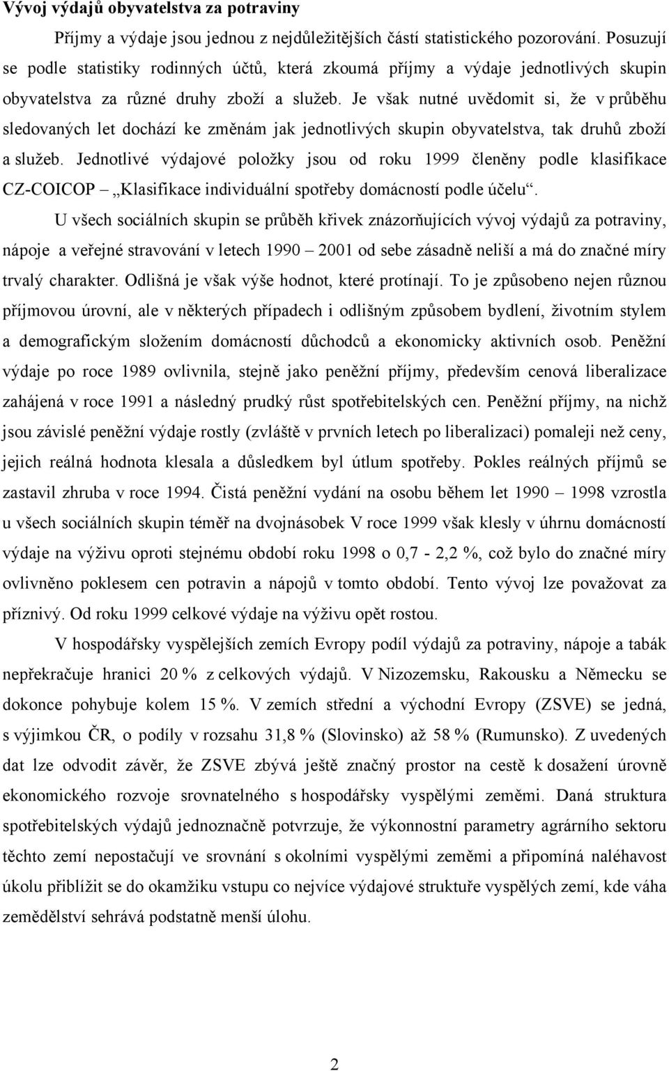 Je však nutné uvědomit si, že v průběhu sledovaných let dochází ke změnám jak jednotlivých skupin obyvatelstva, tak druhů zboží a služeb.