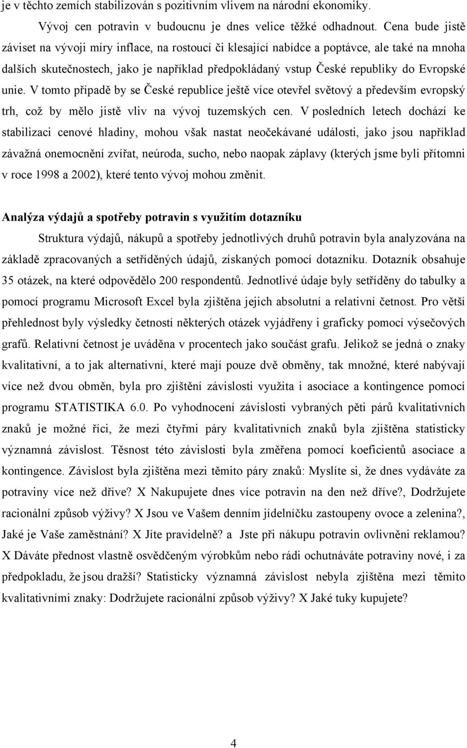 unie. V tomto případě by se České republice ještě více otevřel světový a především evropský trh, což by mělo jistě vliv na vývoj tuzemských cen.