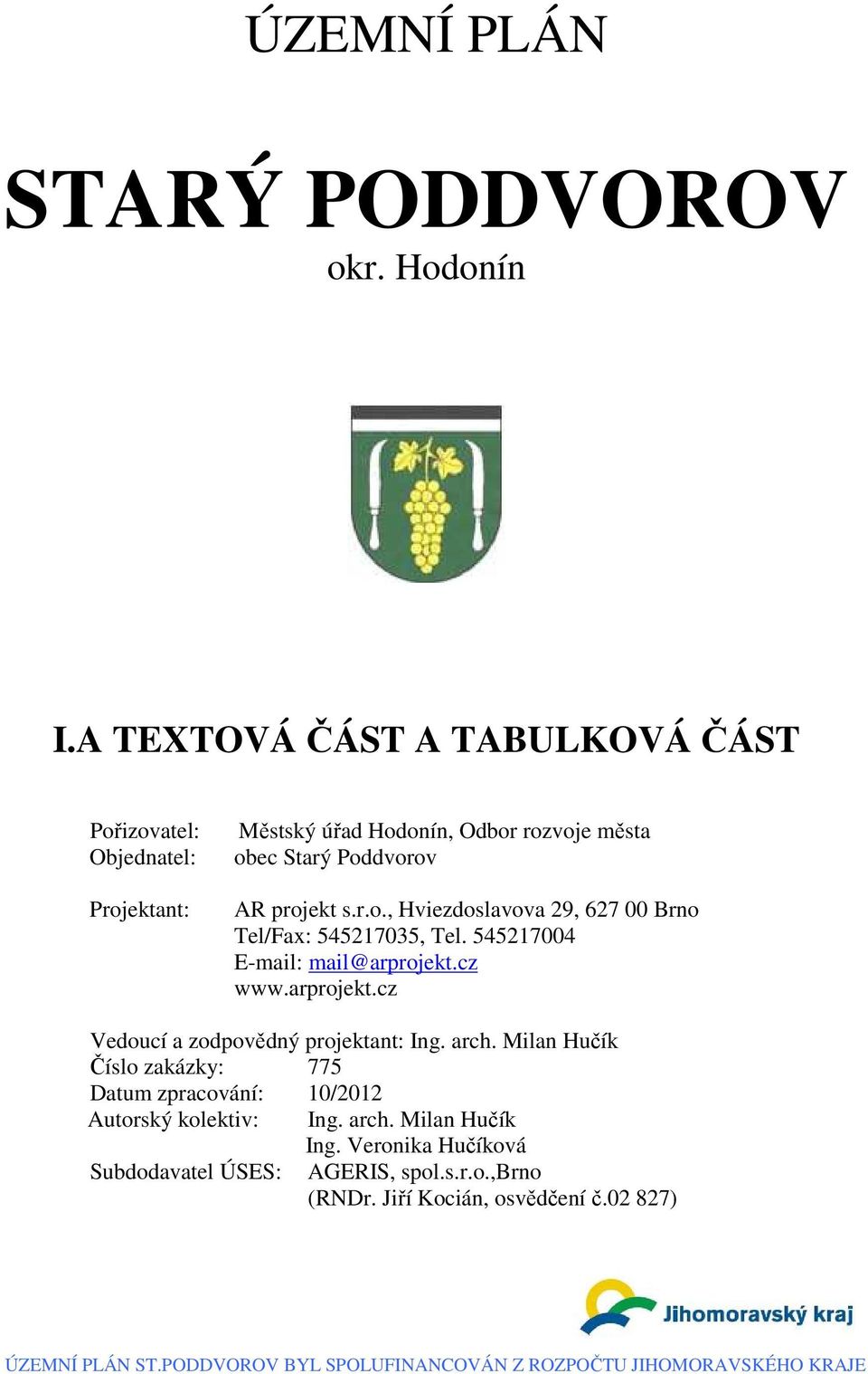 545217004 www.arprojekt.cz Vedoucí a zodpovědný projektant: Ing. arch. Milan Hučík Číslo zakázky: 775 Datum zpracování: 10/2012 Autorský kolektiv: Ing.