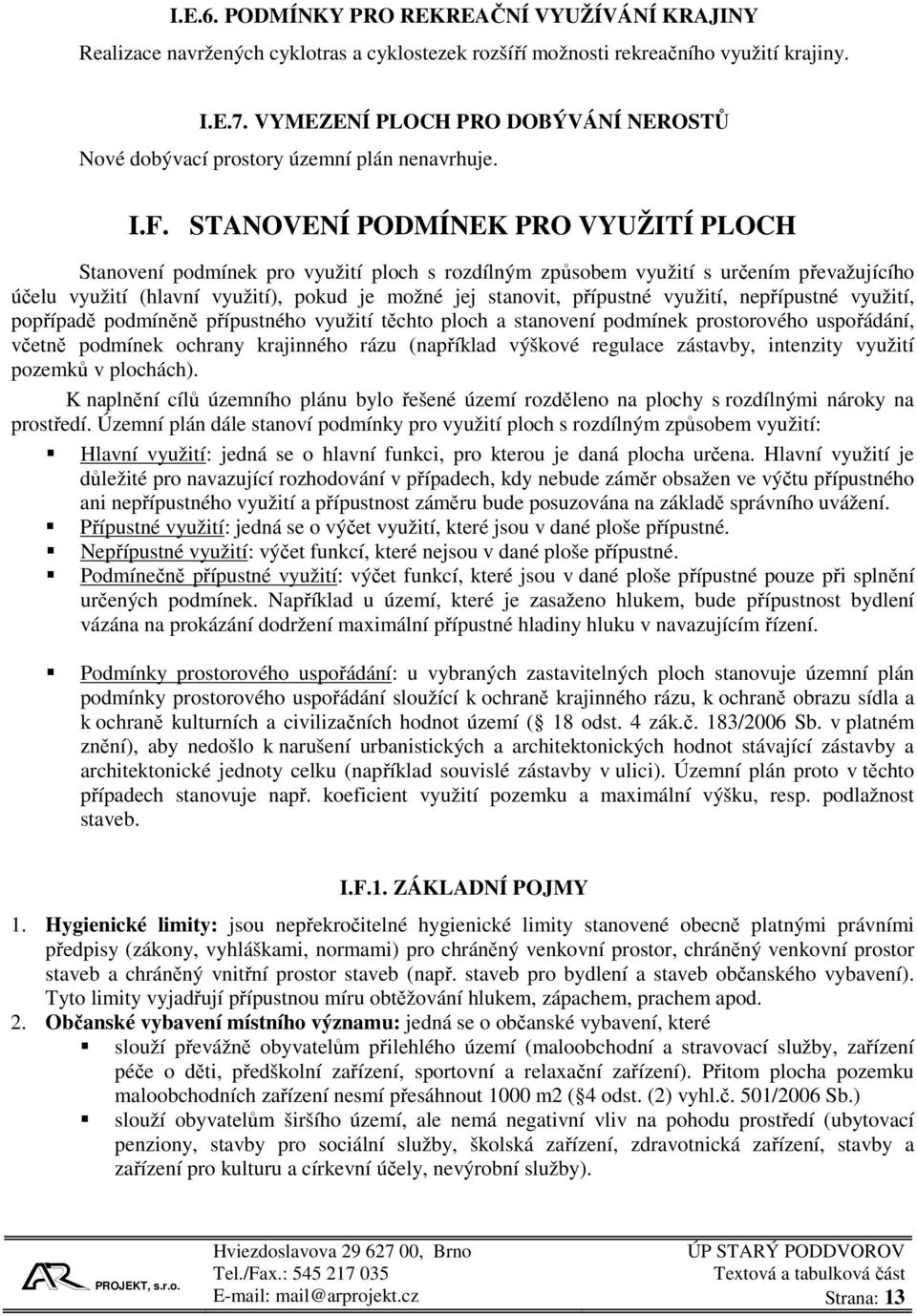 STANOVENÍ PODMÍNEK PRO VYUŽITÍ PLOCH Stanovení podmínek pro využití ploch s rozdílným způsobem využití s určením převažujícího účelu využití (hlavní využití), pokud je možné jej stanovit, přípustné