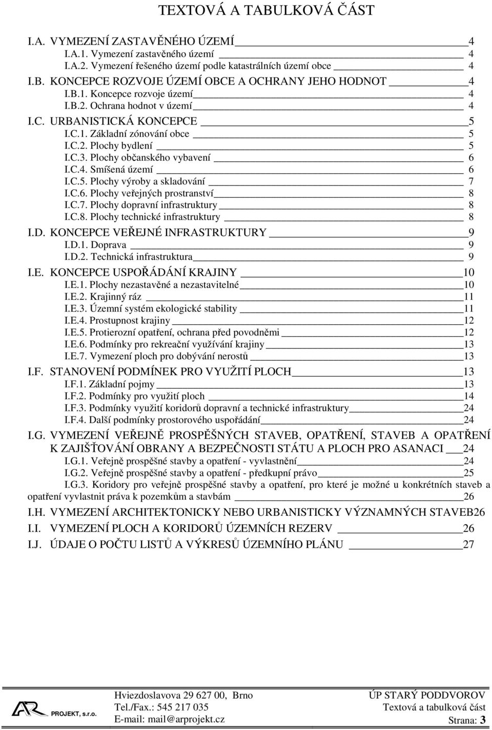 C.5. Plochy výroby a skladování 7 I.C.6. Plochy veřejných prostranství 8 I.C.7. Plochy dopravní infrastruktury 8 I.C.8. Plochy technické infrastruktury 8 I.D. KONCEPCE VEŘEJNÉ INFRASTRUKTURY 9 I.D.1.