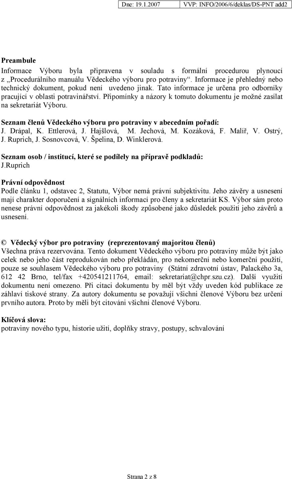 Připomínky a názory k tomuto dokumentu je možné zasílat na sekretariát Výboru. Seznam členů Vědeckého výboru pro potraviny v abecedním pořadí: J. Drápal, K. Ettlerová, J. Hajšlová, M. Jechová, M.