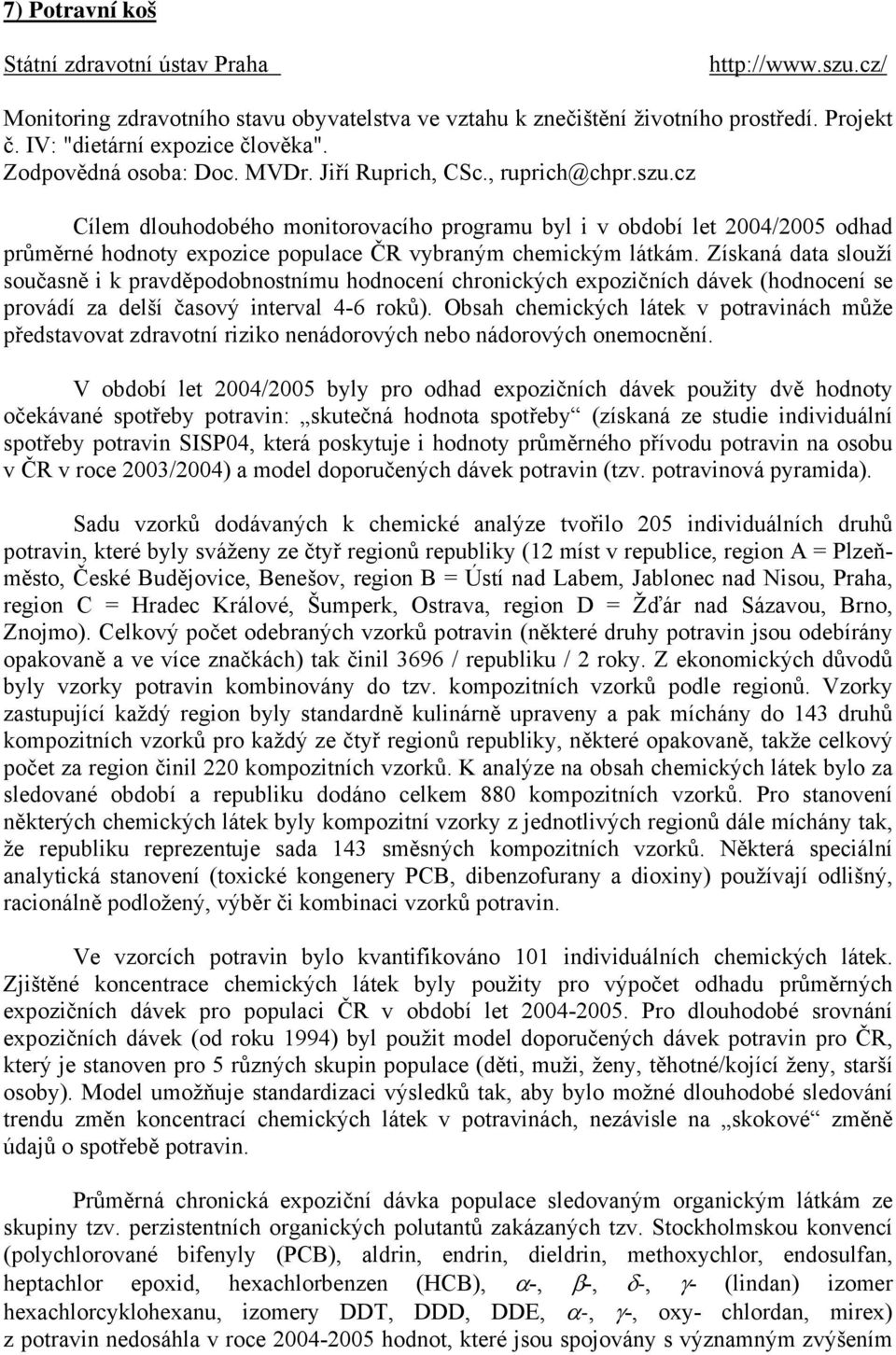 cz Cílem dlouhodobého monitorovacího programu byl i v období let 2004/2005 odhad průměrné hodnoty expozice populace ČR vybraným chemickým látkám.