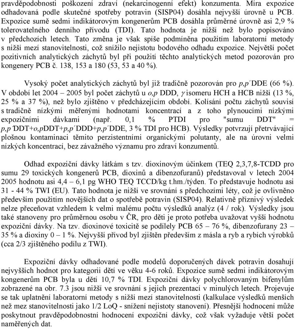 Tato změna je však spíše podmíněna použitím laboratorní metody s nižší mezí stanovitelnosti, což snížilo nejistotu bodového odhadu expozice.