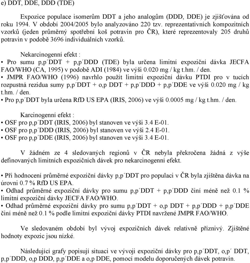 Nekarcinogenní efekt : Pro sumu p,p DDT + p,p DDD (TDE) byla určena limitní expoziční dávka JECFA FAO/WHO (CA, 1995) v podobě ADI (1984) ve výši 0.020 mg / kg t.hm. / den.