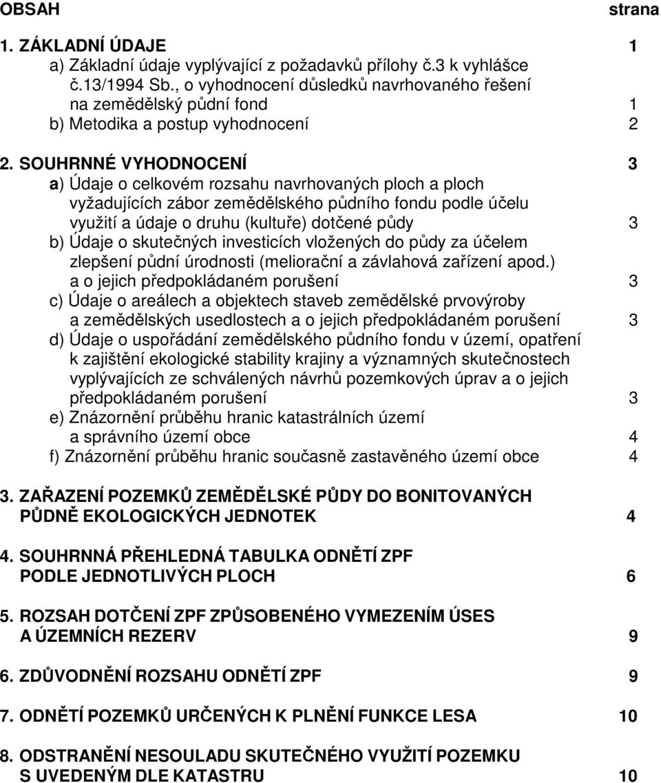 SOUHRNNÉ VYHODNOCENÍ 3 a) Údaje o celkovém rozsahu navrhovaných ploch a ploch vyžadujících zábor zemědělského půdního fondu podle účelu využití a údaje o druhu (kultuře) dotčené půdy 3 b) Údaje o