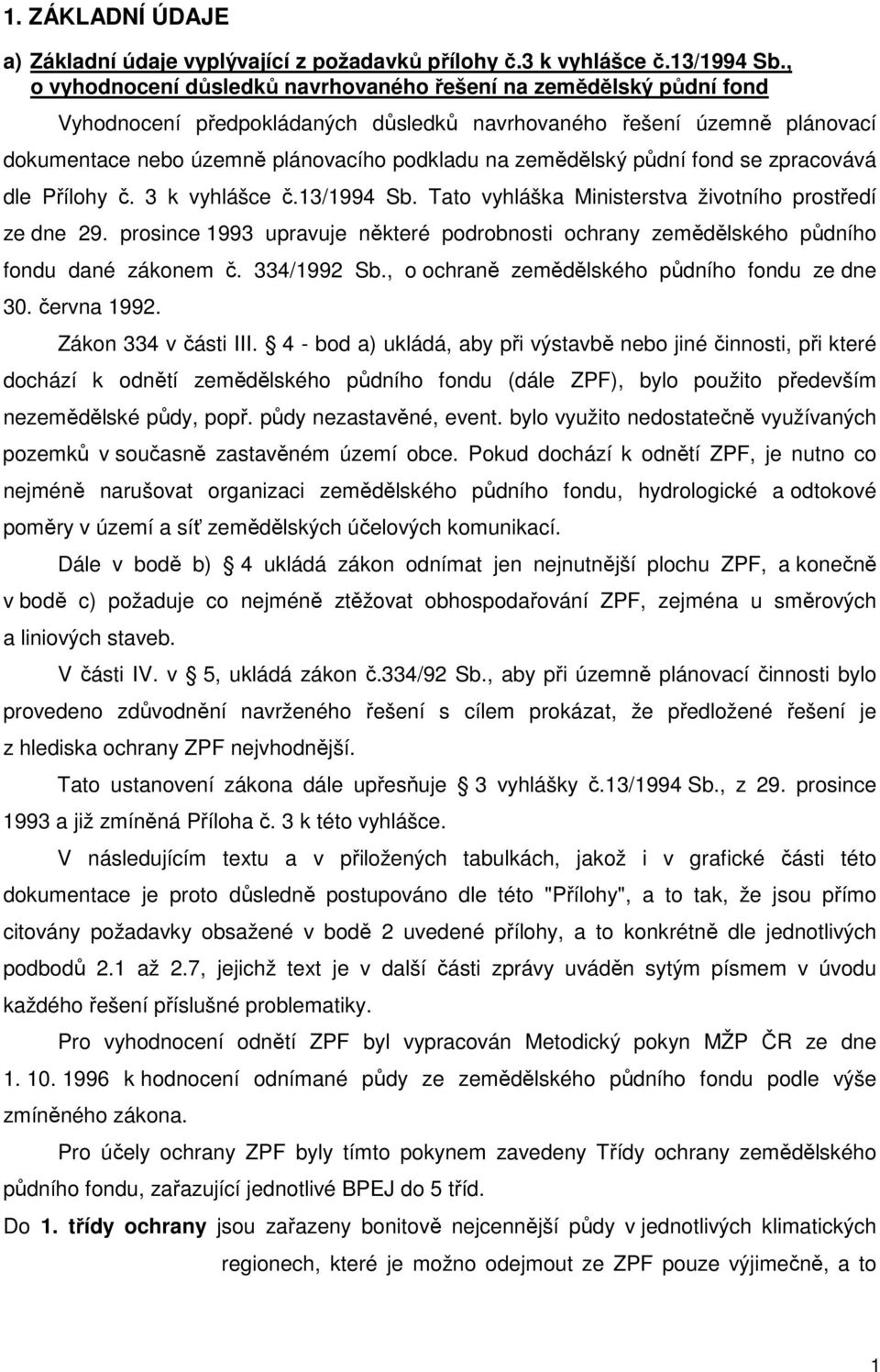 zemědělský půdní fond se zpracovává dle Přílohy č. 3 k vyhlášce č.13/1994 Sb. Tato vyhláška Ministerstva životního prostředí ze dne 29.