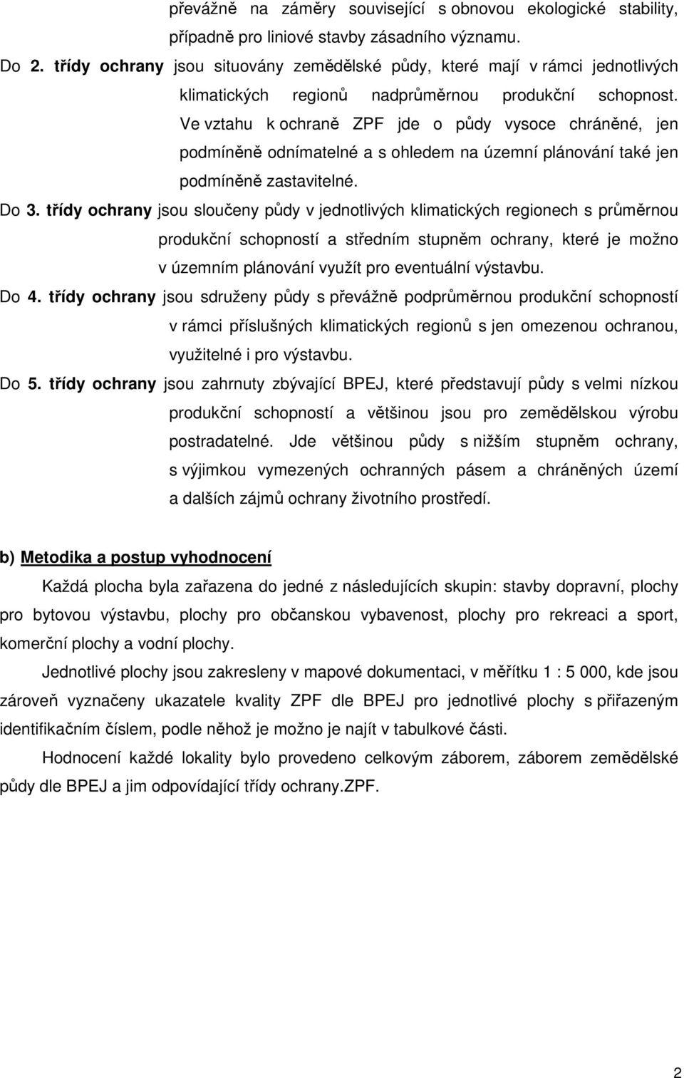 Ve vztahu k ochraně ZPF jde o půdy vysoce chráněné, jen podmíněně odnímatelné a s ohledem na územní plánování také jen podmíněně zastavitelné. Do 3.