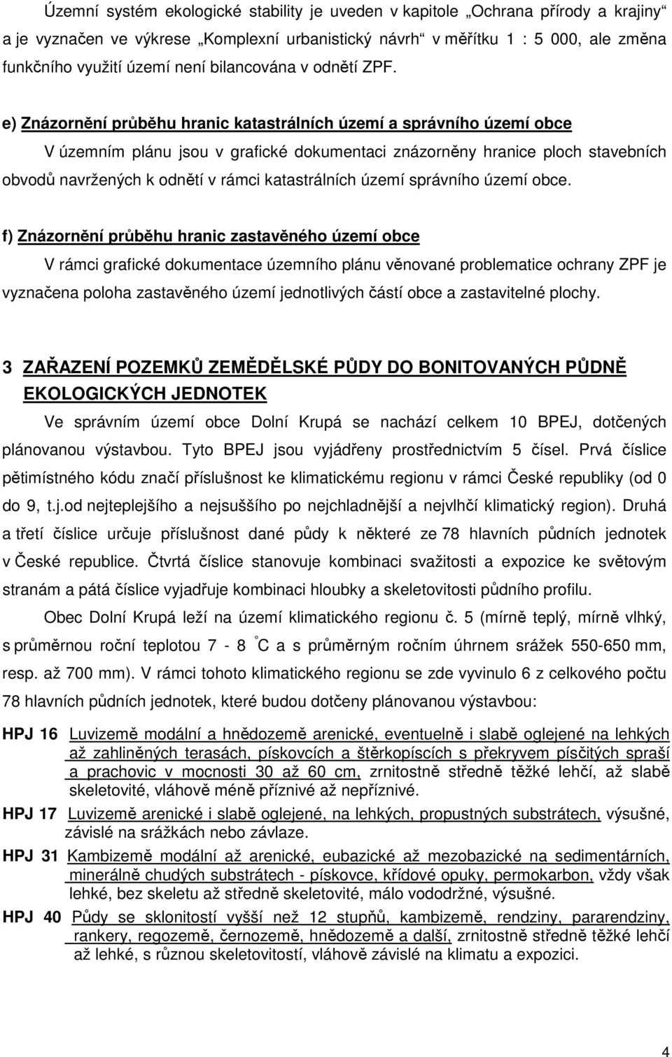 e) Znázornění průběhu hranic katastrálních území a správního území obce V územním plánu jsou v grafické dokumentaci znázorněny hranice ploch stavebních obvodů navržených k odnětí v rámci