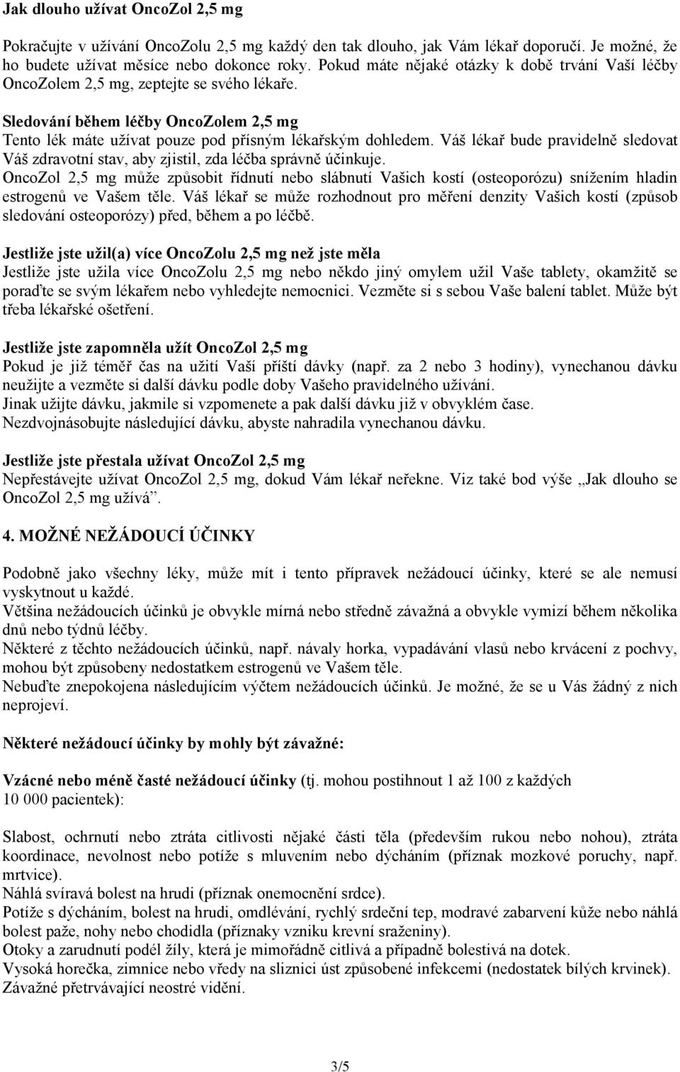 Váš lékař bude pravidelně sledovat Váš zdravotní stav, aby zjistil, zda léčba správně účinkuje.