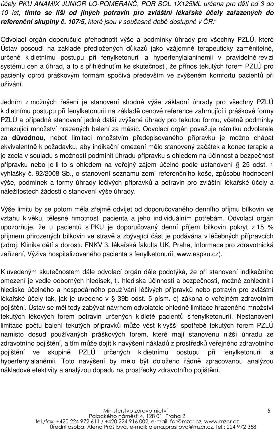 terapeuticky zaměnitelné, určené k dietnímu postupu při fenylketonurii a hyperfenylalaninemii v pravidelné revizi systému cen a úhrad, a to s přihlédnutím ke skutečnosti, že přínos tekutých forem