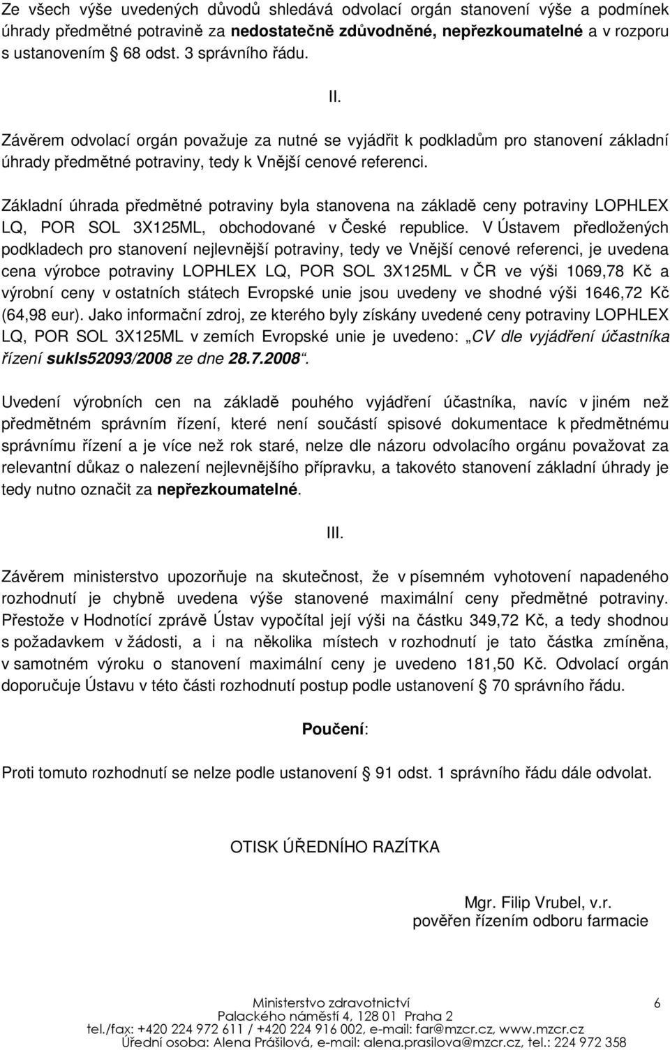 Základní úhrada předmětné potraviny byla stanovena na základě ceny potraviny LOPHLEX LQ, POR SOL 3X125ML, obchodované v České republice.