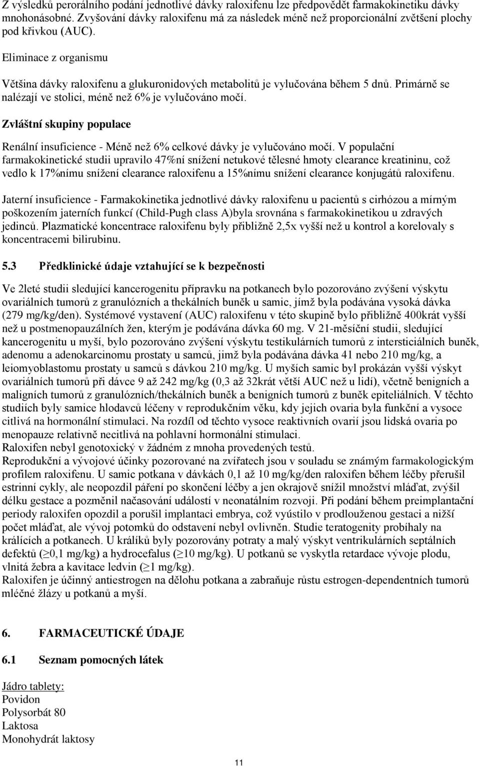 Eliminace z organismu Většina dávky raloxifenu a glukuronidových metabolitů je vylučována během 5 dnů. Primárně se nalézají ve stolici, méně než 6% je vylučováno močí.