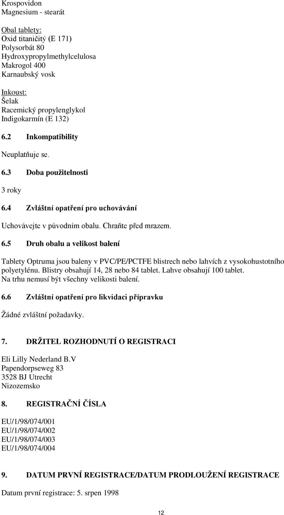 Blistry obsahují 14, 28 nebo 84 tablet. Lahve obsahují 100 tablet. Na trhu nemusí být všechny velikosti balení. 6.6 Zvláštní opatření pro likvidaci přípravku Žádné zvláštní požadavky. 7.
