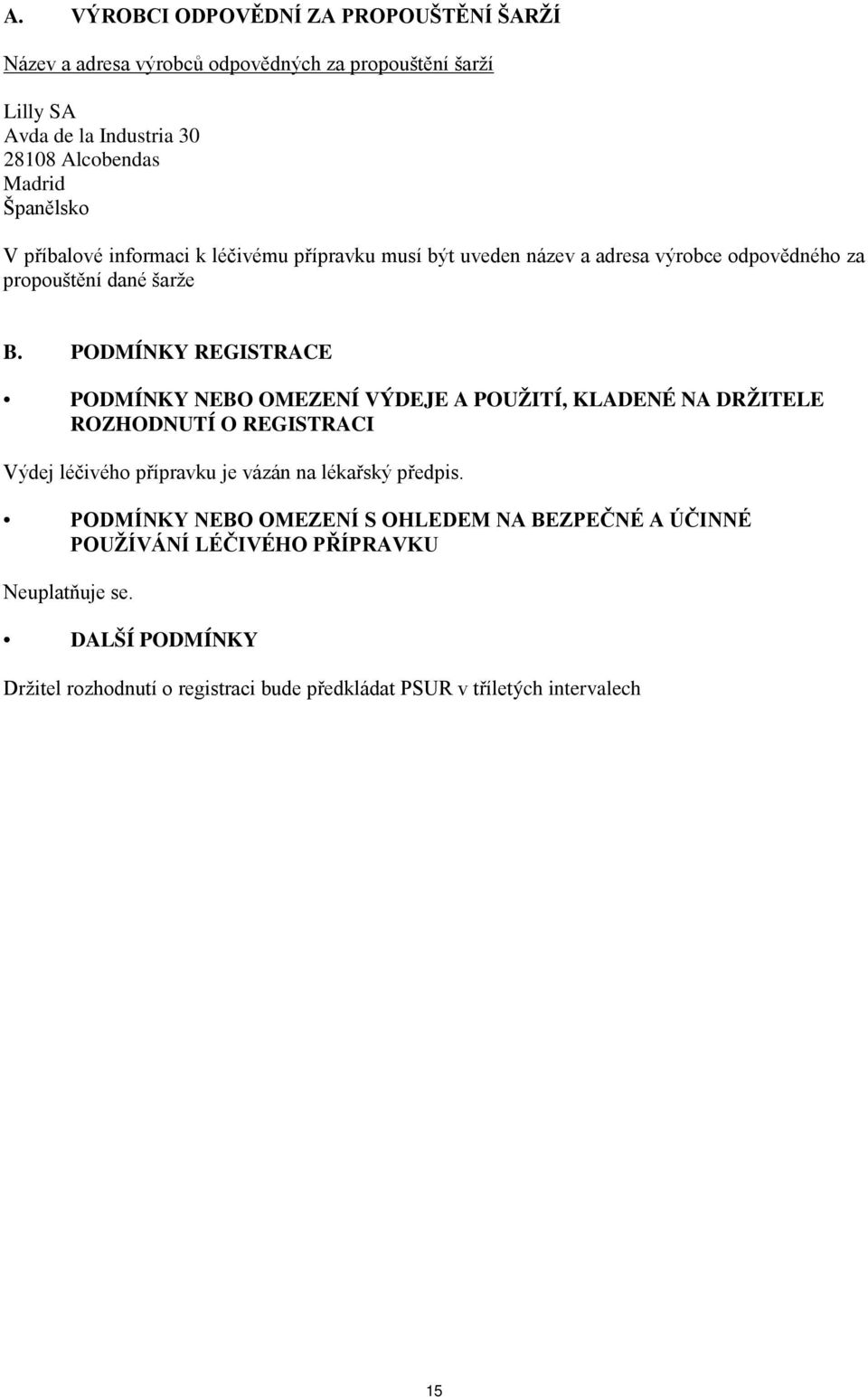 PODMÍNKY REGISTRACE PODMÍNKY NEBO OMEZENÍ VÝDEJE A POUŽITÍ, KLADENÉ NA DRŽITELE ROZHODNUTÍ O REGISTRACI Výdej léčivého přípravku je vázán na lékařský předpis.