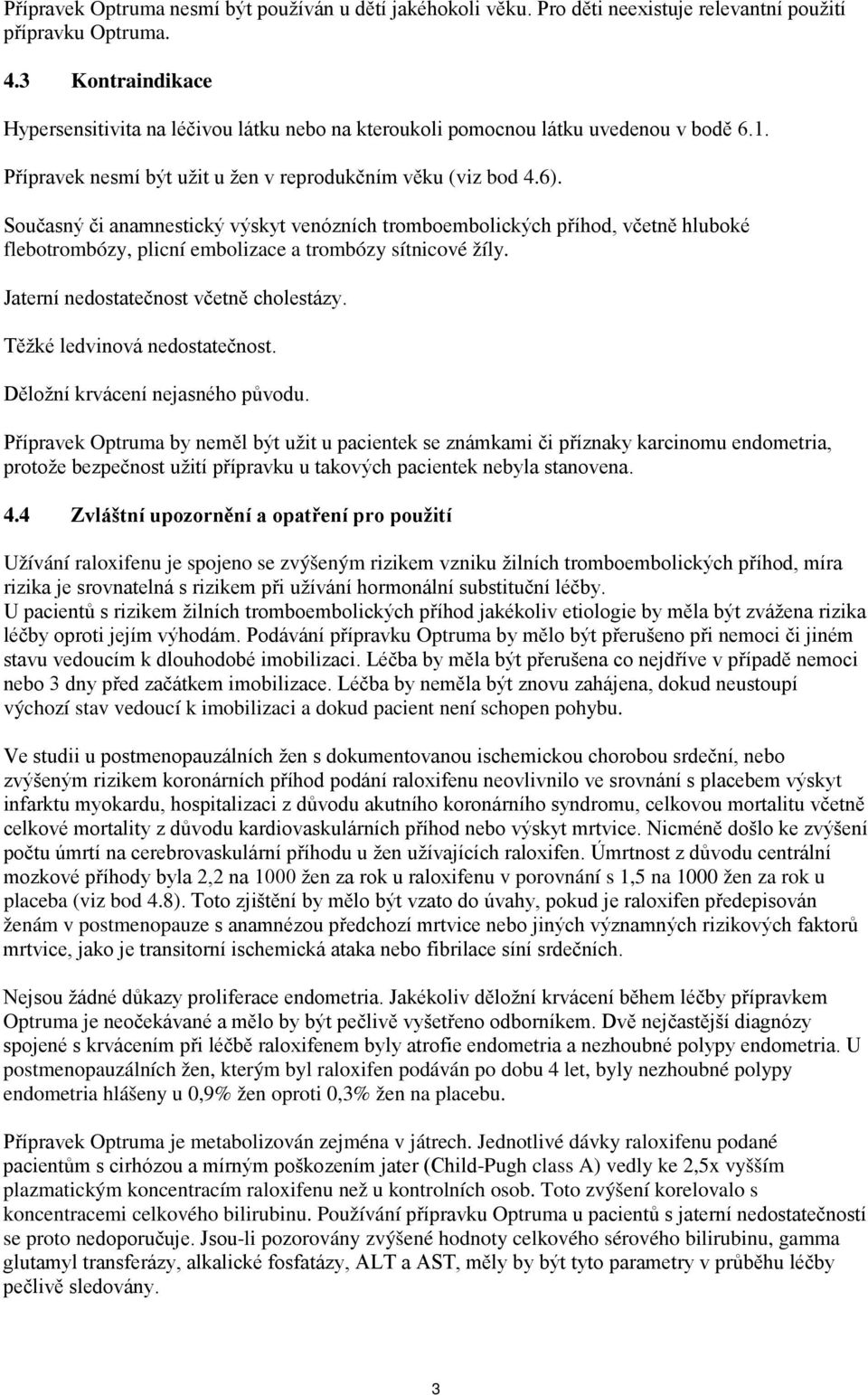 Současný či anamnestický výskyt venózních tromboembolických příhod, včetně hluboké flebotrombózy, plicní embolizace a trombózy sítnicové žíly. Jaterní nedostatečnost včetně cholestázy.