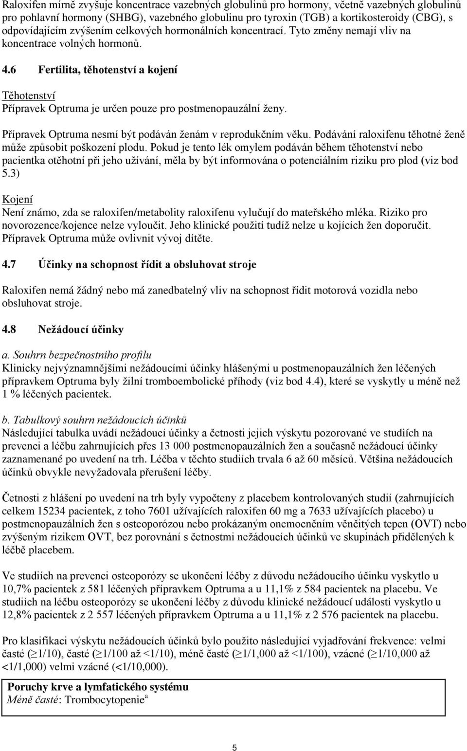 6 Fertilita, těhotenství a kojení Těhotenství Přípravek Optruma je určen pouze pro postmenopauzální ženy. Přípravek Optruma nesmí být podáván ženám v reprodukčním věku.