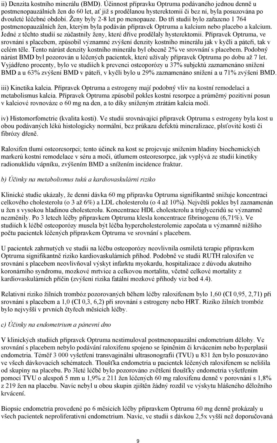 Ženy byly 2-8 let po menopauze. Do tří studií bylo zařazeno 1 764 postmenopauzálních žen, kterým byla podáván přípravek Optruma a kalcium nebo placebo a kalcium.