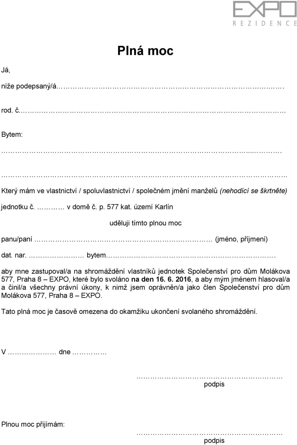 aby mne zastupoval/a na shromáždění vlastníků jednotek Společenství pro dům Molákova 577, Praha 8 EXPO, které bylo svoláno na den 16. 6.