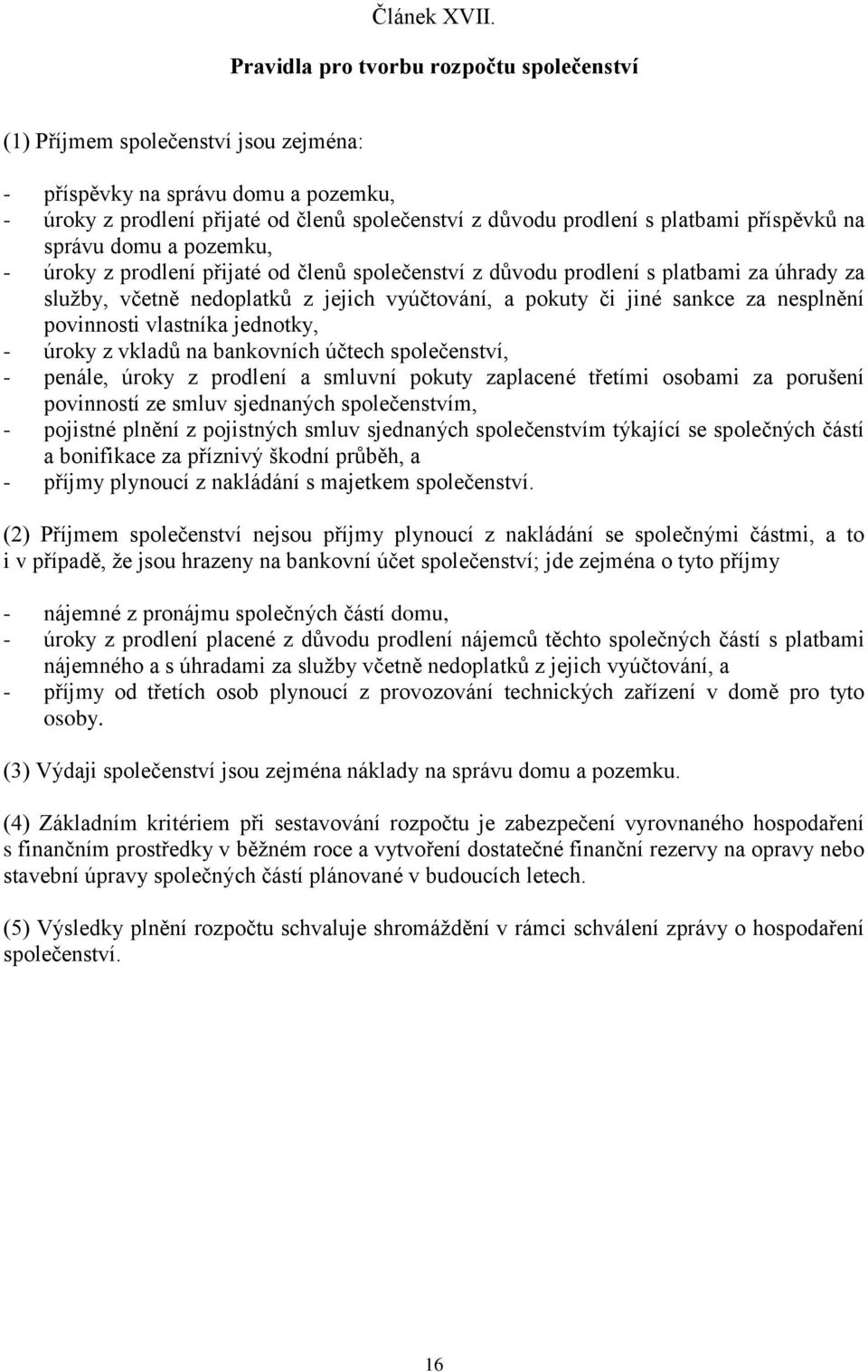 příspěvků na správu domu a pozemku, - úroky z prodlení přijaté od členů společenství z důvodu prodlení s platbami za úhrady za služby, včetně nedoplatků z jejich vyúčtování, a pokuty či jiné sankce