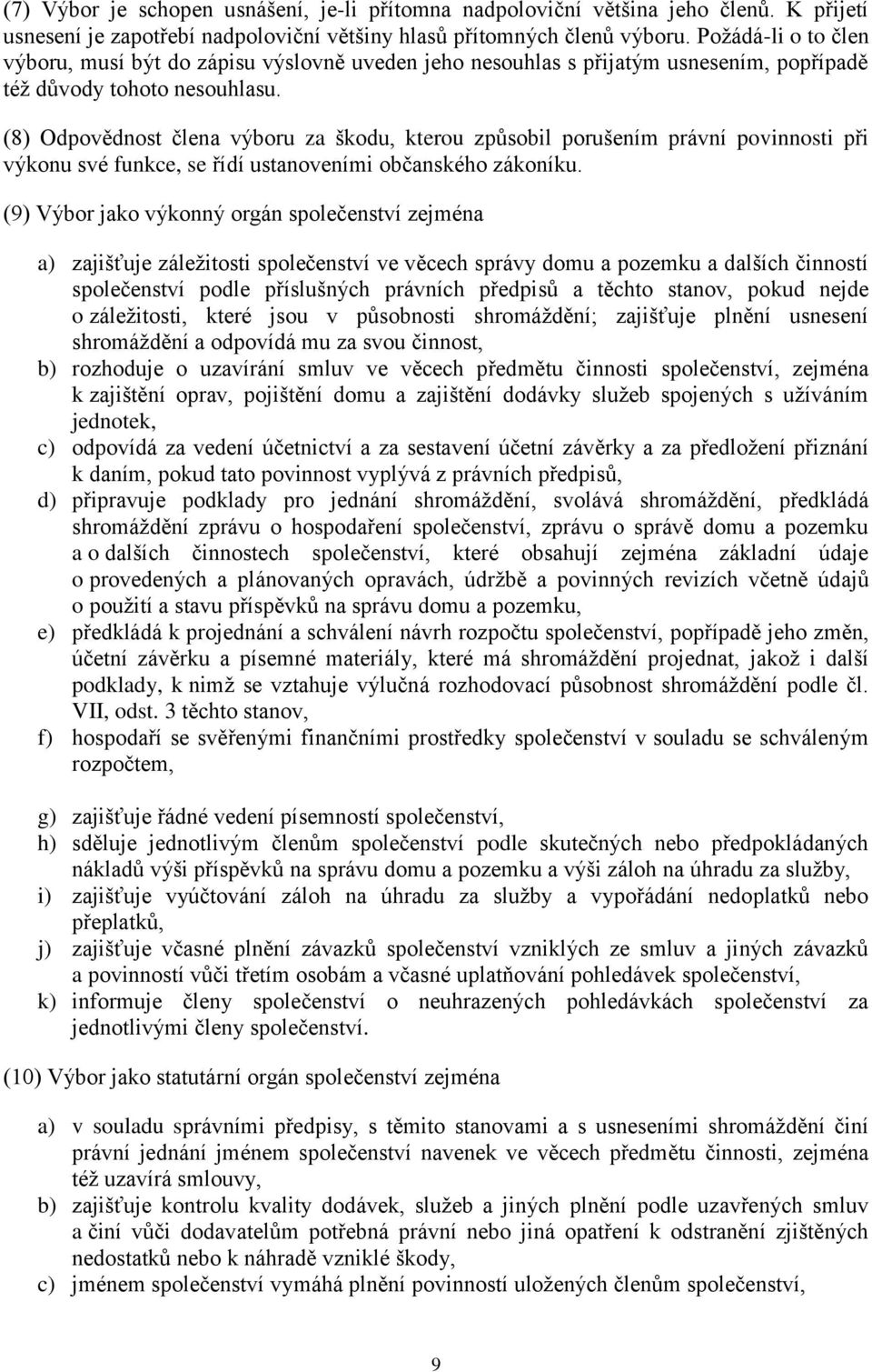 (8) Odpovědnost člena výboru za škodu, kterou způsobil porušením právní povinnosti při výkonu své funkce, se řídí ustanoveními občanského zákoníku.