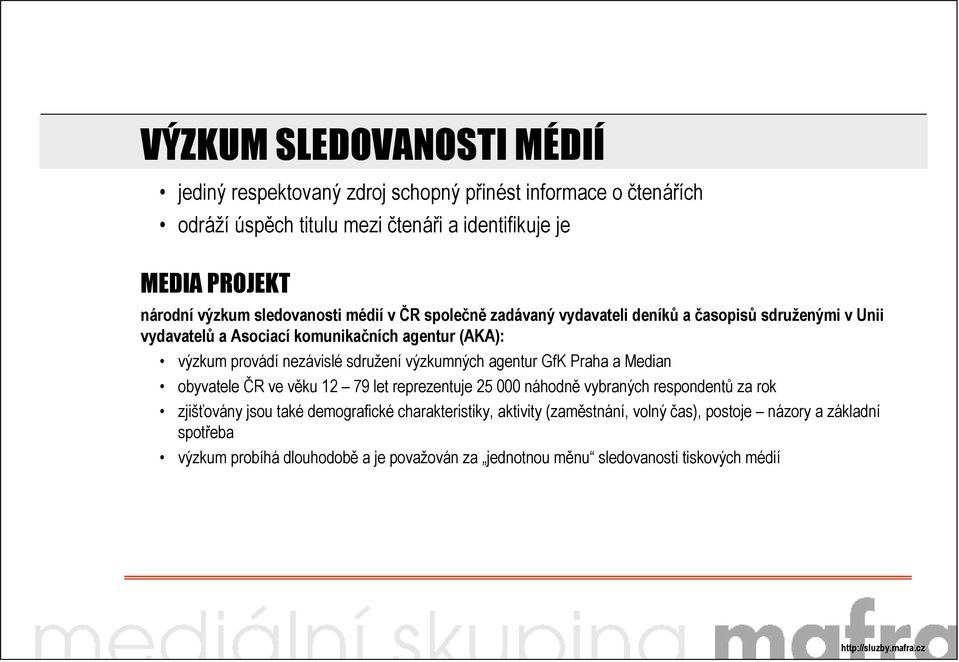 nezávislé sdružení výzkumných agentur GfK Praha a Median obyvatele ČR ve věku 12 79 let reprezentuje 25 000 náhodně vybraných respondentů za rok zjišťovány jsou také